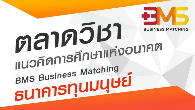 ตลาดวิชา แนวคิดการศึกษาแห่งอนาคต BMS Business Matching ธนาคารทุนมนุษย์